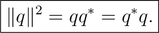 $\displaystyle \boxed{\lVert q\rVert^2=qq^*=q^*q.}$ $\displaystyle \boxed{\lVert q\rVert^2=qq^*=q^*q.}$