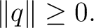 $\displaystyle \lVert q\rVert\ge0.$ $\displaystyle \lVert q\rVert\ge0.$