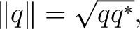 $\displaystyle \lVert q\rVert = \sqrt{q q^*}, $