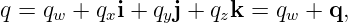 q = qw + qxi + qyj + qzk = qw + q,
