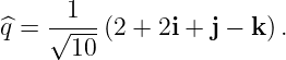       1
^q = √----(2 + 2i + j − k) .
      10
