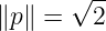       √ --
∥p∥ =   2
