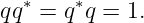   ∗    ∗
qq =  q q = 1.
