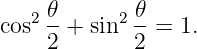    2 𝜃-    2 𝜃-
cos  2 + sin  2 = 1.
