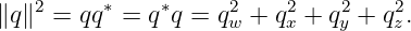     2     ∗    ∗     2    2    2   2
∥q ∥ =  qq =  q q = qw + qx + qy + qz.
