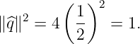          (  )
   2       1- 2
∥^q∥  = 4   2   =  1.
