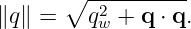        ∘ -2--------
∥q∥ =    qw + q ⋅ q.
