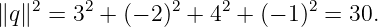 ∥q ∥2 = 32 + (− 2)2 + 42 + (− 1)2 = 30.
