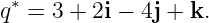 q∗ = 3 + 2i − 4j + k.
