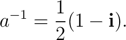 $\displaystyle a^{-1} = \frac12(1-\mathbf i). $