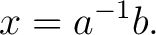 $\displaystyle x=a^{-1}b. $