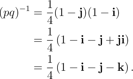 \begin{equation*} \begin{aligned} (pq)^{-1} &= \frac14(1-\mathbf j)(1-\mathbf i)... ...c14 \left( 1-\mathbf i-\mathbf j-\mathbf k \right). \end{aligned}\end{equation*}