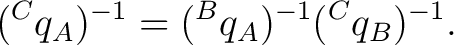 $\displaystyle ({}^{C}q_A)^{-1} = ({}^{B}q_A)^{-1} ({}^{C}q_B)^{-1}. $