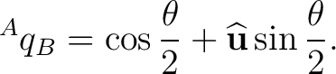 $\displaystyle {}^{A}q_B = \cos\frac{\theta}{2} + \widehat{\mathbf u}\sin\frac{\theta}{2}.$