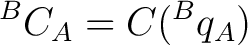 $\displaystyle {}^{B}C_A = C({}^{B}q_A) $