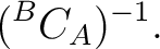 $\displaystyle ({}^{B}C_A)^{-1}. $