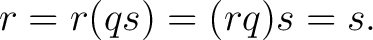 $\displaystyle r=r(qs)=(rq)s=s.$