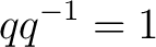 $\displaystyle qq^{-1}=1 $