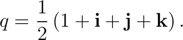 $\displaystyle q=\frac12 \left( 1+\mathbf i+\mathbf j+\mathbf k \right). $