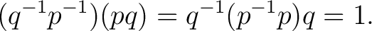 $\displaystyle (q^{-1}p^{-1})(pq)=q^{-1}(p^{-1}p)q=1.$