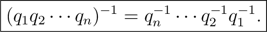 $\displaystyle \boxed{ (q_1q_2\cdots q_n)^{-1} =q_n^{-1}\cdots q_2^{-1}q_1^{-1}. }$