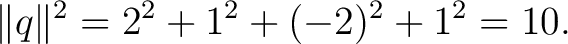 $\displaystyle \lVert q\rVert^2 = 2^2+1^2+(-2)^2+1^2 = 10. $