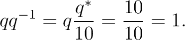 $\displaystyle qq^{-1} = q \frac{q^*}{10} = \frac{10}{10} = 1. $