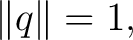 $\displaystyle \lVert q\rVert=1, $