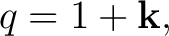 $\displaystyle q=1+\mathbf k, $