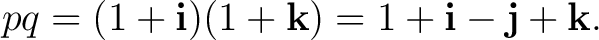 $\displaystyle pq = (1+\mathbf i)(1+\mathbf k) = 1+\mathbf i-\mathbf j+\mathbf k. $