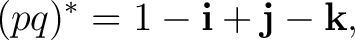 $\displaystyle (pq)^* = 1-\mathbf i+\mathbf j-\mathbf k, $