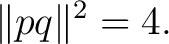 $\displaystyle \lVert pq\rVert^2 = 4. $