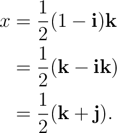 \begin{equation*} \begin{aligned} x &= \frac12(1-\mathbf i)\mathbf k\ &= \frac... ...hbf i\mathbf k)\ &= \frac12(\mathbf k+\mathbf j). \end{aligned}\end{equation*}