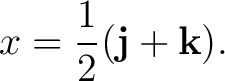 $\displaystyle x = \frac12(\mathbf j+\mathbf k). $