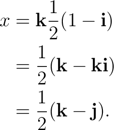 \begin{equation*} \begin{aligned} x &= \mathbf k\frac12(1-\mathbf i)\ &= \frac... ...hbf k\mathbf i)\ &= \frac12(\mathbf k-\mathbf j). \end{aligned}\end{equation*}
