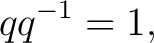 $\displaystyle qq^{-1}=1, $