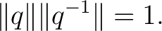 $\displaystyle \lVert q\rVert \lVert q^{-1}\rVert = 1. $