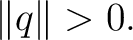 $\displaystyle \lVert q\rVert>0. $