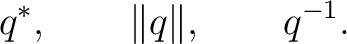 $\displaystyle q^*, \qquad \lVert q\rVert, \qquad q^{-1}. $