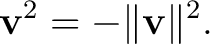 $\displaystyle \mathbf v^2=-\lVert\mathbf v\rVert^2.$