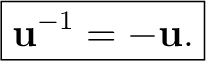 $\displaystyle \boxed{\mathbf u^{-1}=-\mathbf u.}$