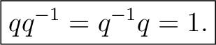 $\displaystyle \boxed{qq^{-1}=q^{-1}q=1.}$