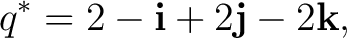 $\displaystyle q^*=2-\mathbf i+2\mathbf j-2\mathbf k, $