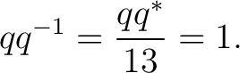 $\displaystyle qq^{-1}=\frac{qq^*}{13}=1. $
