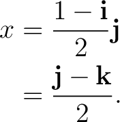 \begin{equation*} \begin{aligned} x &=\frac{1-\mathbf i}{2}\mathbf j\ &=\frac{\mathbf j-\mathbf k}{2}. \end{aligned}\end{equation*}