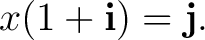$\displaystyle x(1+\mathbf i)=\mathbf j. $