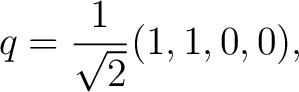 $\displaystyle q=\frac{1}{\sqrt2}(1,1,0,0), $
