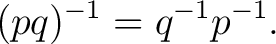 $\displaystyle (pq)^{-1}=q^{-1}p^{-1}. $