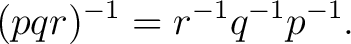 $\displaystyle (pqr)^{-1}=r^{-1}q^{-1}p^{-1}. $