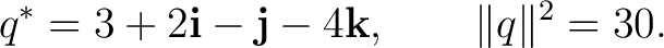 $\displaystyle q^*=3+2\mathbf i-\mathbf j-4\mathbf k, \qquad \lVert q\rVert^2=30. $